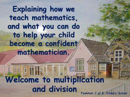 Welcome to multiplication and division Fawkham C.of E. Primary School