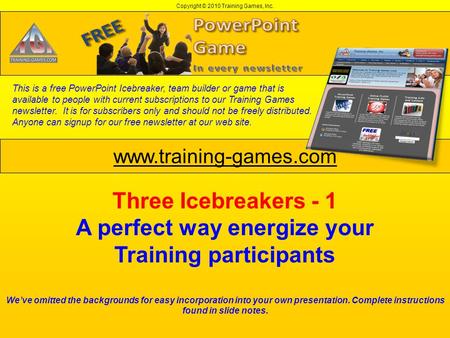 Copyright © 2010 Training Games, Inc. www.training-games.com This is a free PowerPoint Icebreaker, team builder or game that is available to people with.