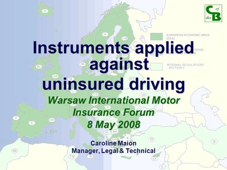 15 November 2007Council of Bureaux1 Instruments applied against uninsured driving Warsaw International Motor Insurance Forum 8 May 2008 Caroline Maion.