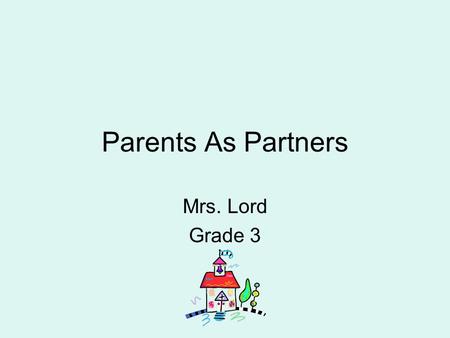 Parents As Partners Mrs. Lord Grade 3. Goals My goals for each child are the same. I hope for each child to grow socially, emotionally, and academically.