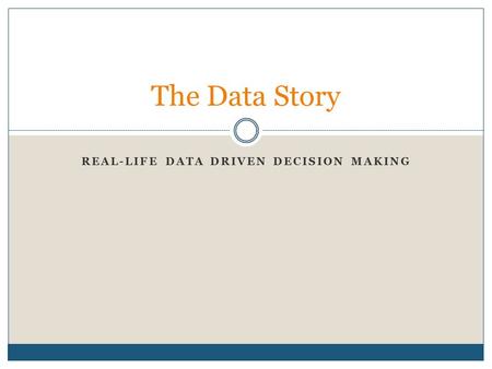 REAL-LIFE DATA DRIVEN DECISION MAKING The Data Story.