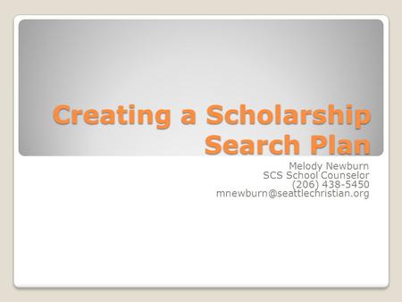 Creating a Scholarship Search Plan Melody Newburn SCS School Counselor (206) 438-5450