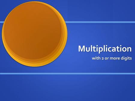 Multiplication with 2 or more digits. Multiplication 23 x 45 430 x 300 410 x 27 74 x 82.