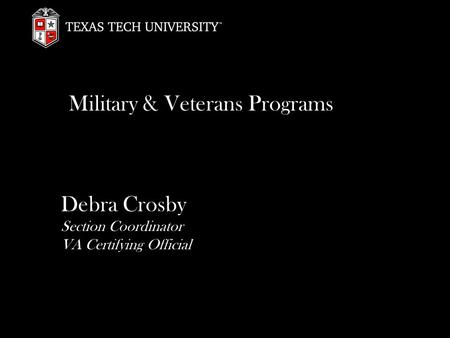 Military & Veterans Programs Debra Crosby Section Coordinator VA Certifying Official.