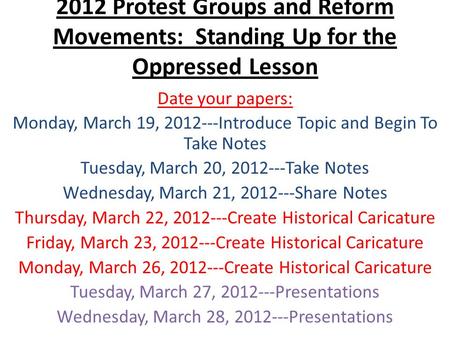 2012 Protest Groups and Reform Movements: Standing Up for the Oppressed Lesson Date your papers: Monday, March 19, 2012---Introduce Topic and Begin To.
