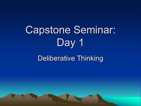 Capstone Seminar: Day 1 Deliberative Thinking. A Taste Go to the following website  berly.dallas/Kimmy.html.