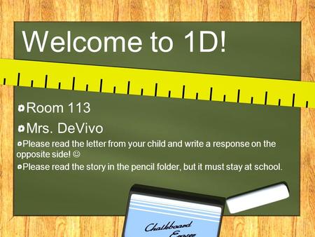 Welcome to 1D! Room 113 Mrs. DeVivo Please read the letter from your child and write a response on the opposite side! Please read the story in the pencil.