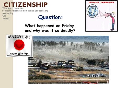 CITIZENSHIP Thursday mrnings – topics for discussion on issues about life in; Wembley UK World Question: What happened on Friday and why was it so deadly?