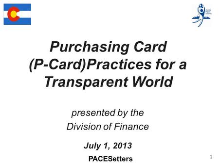 PACESetters 1 Purchasing Card (P-Card)Practices for a Transparent World presented by the Division of Finance July 1, 2013.