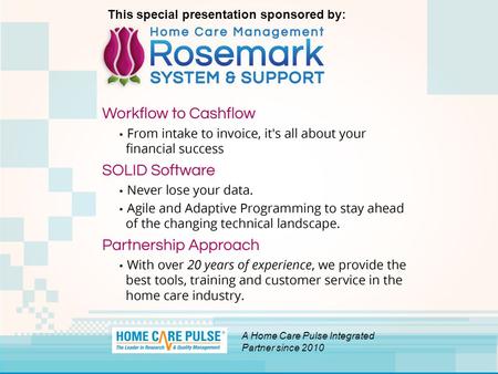 A Home Care Pulse Integrated Partner since 2010 This special presentation sponsored by: