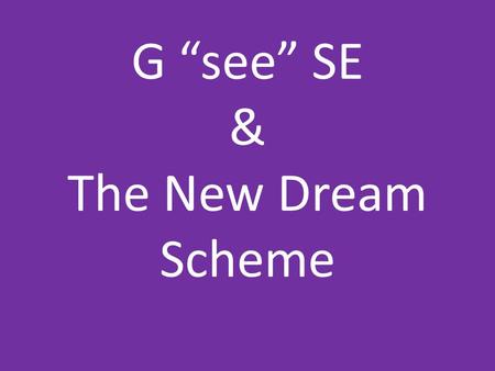 G “see” SE & The New Dream Scheme. What does the new GCSE look like?...