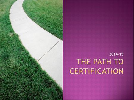 2014-15.  Changes for 2014-15  Required Presentations  Certification prior to the end of class  Certification after class.