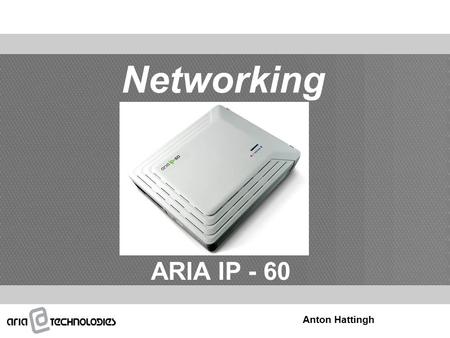 Networking ARIA IP - 60 Anton Hattingh. Content  Overview  Networking Configuration  VoIP Connection  Admin Programming  IP Phone Registration.
