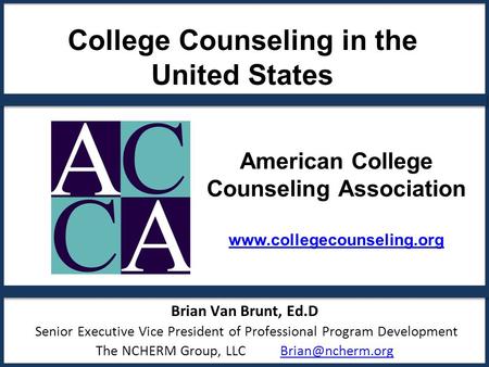 College Counseling in the United States Brian Van Brunt, Ed.D Senior Executive Vice President of Professional Program Development The NCHERM Group, LLC.