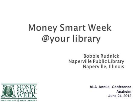 Bobbie Rudnick Naperville Public Library Naperville, Illinois ALA Annual Conference Anaheim June 24, 2012.