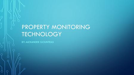 PROPERTY MONITORING TECHNOLOGY BY: ALEXANDER GOUNTRAS.