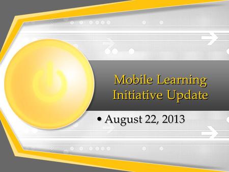 Mobile Learning Initiative Update August 22, 2013.