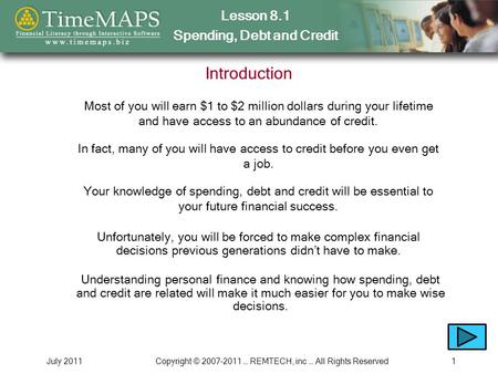 Lesson 8.1 Spending, Debt and Credit July 2011Copyright © 2007-2011 … REMTECH, inc … All Rights Reserved1 Introduction Most of you will earn $1 to $2 million.