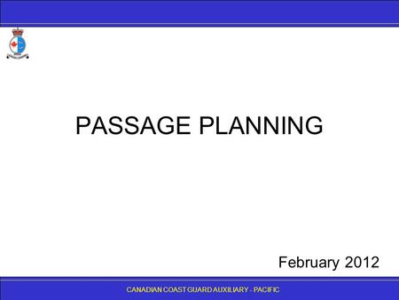 CANADIAN COAST GUARD AUXILIARY - PACIFIC PASSAGE PLANNING CANADIAN COAST GUARD AUXILIARY - PACIFIC February 2012.