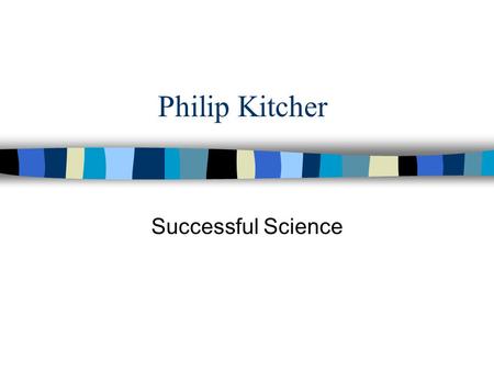 Philip Kitcher Successful Science. What’s Going On? (Outline) n Naïve falsification is not adequate in proving “good science” n Example:Newtonian Celestial.