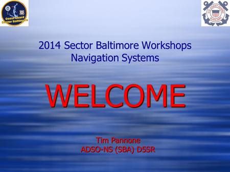 2014 Sector Baltimore Workshops Navigation Systems Tim Pannone ADSO-NS (SBA) D5SR WELCOMEWELCOME.
