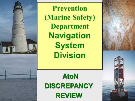 1 Prevention (Marine Safety) Department Navigation System Division AtoN AtoNDISCREPANCYREVIEW.
