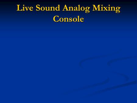 Live Sound Analog Mixing Console. Live Sound Analog Mixing Consoles Come in many different sizes and configurations for different applications Come in.