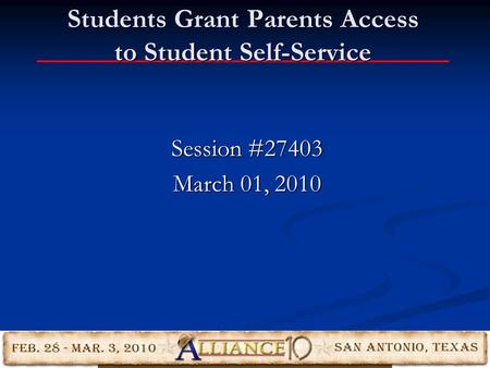 Students Grant Parents Access to Student Self-Service Session #27403 March 01, 2010.