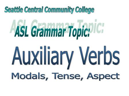 Auxiliary Verbs - Modals, Tense Markers, Aspect Markers Grammatical Properties 1. Auxiliary verbs precede the main verb. 2. Auxiliary verb tags precede.