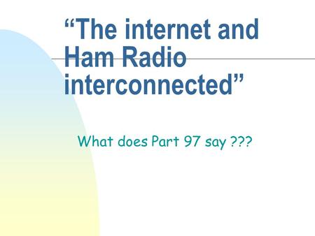 “The internet and Ham Radio interconnected” What does Part 97 say ???