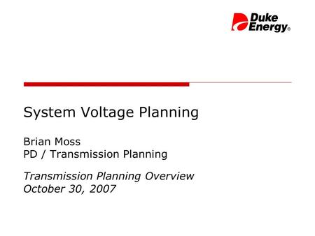 System Voltage Planning Brian Moss PD / Transmission Planning Transmission Planning Overview October 30, 2007.