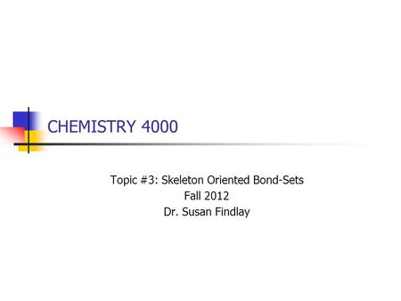 CHEMISTRY 4000 Topic #3: Skeleton Oriented Bond-Sets Fall 2012 Dr. Susan Findlay.