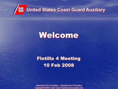 United States Coast Guard Auxiliary Approved USCG Auxiliary - Department of Education Copyright ©2004 Coast Guard Auxiliary Association, Inc. Welcome Flotilla.