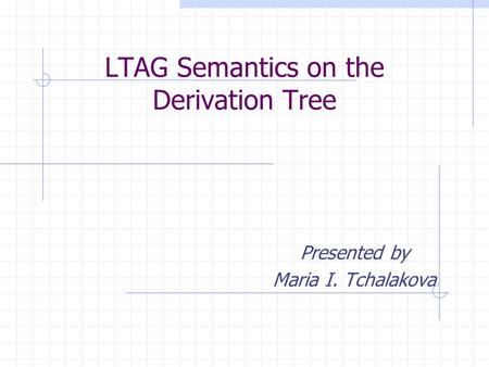 LTAG Semantics on the Derivation Tree Presented by Maria I. Tchalakova.
