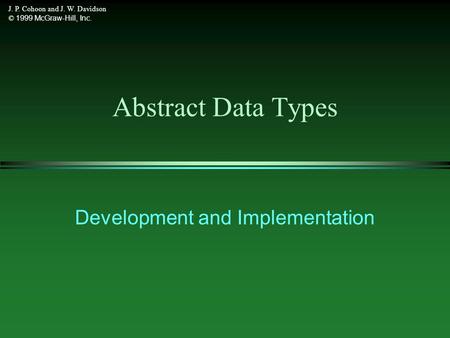 J. P. Cohoon and J. W. Davidson © 1999 McGraw-Hill, Inc. Abstract Data Types Development and Implementation.