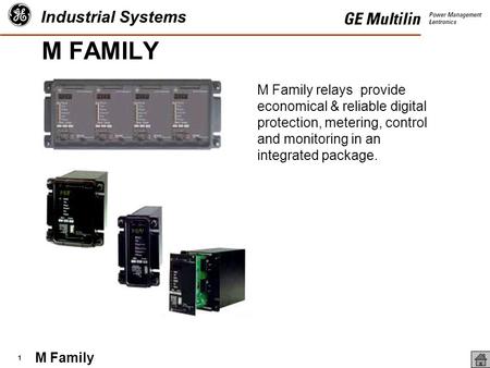 M Family Industrial Systems 1 M Family relays provide economical & reliable digital protection, metering, control and monitoring in an integrated package.
