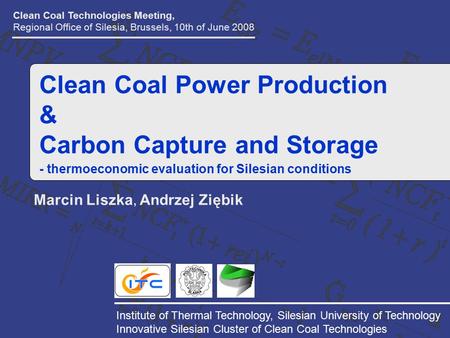 Marcin Liszka, Andrzej Ziębik Clean Coal Technologies Meeting, Regional Office of Silesia, Brussels, 10th of June 2008 Institute of Thermal Technology,