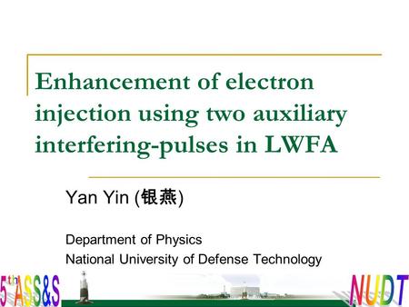 Enhancement of electron injection using two auxiliary interfering-pulses in LWFA Yan Yin ( 银燕 ) Department of Physics National University of Defense Technology.
