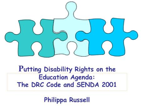 P utting Disability Rights on the Education Agenda: The DRC Code and SENDA 2001 Philippa Russell.