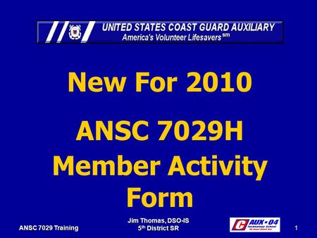 Jim Thomas, DSO-IS 5 th District SR 1 ANSC 7029 Training New For 2010 ANSC 7029H Member Activity Form.