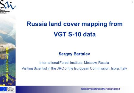 1 Has EO found its customers? Russia land cover mapping from VGT S-10 data Global Land Cover 2000 Global Vegetation Monitoring Unit Sergey Bartalev International.