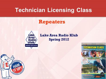 Technician Licensing Class Repeaters Lake Area Radio Klub Spring 2012.