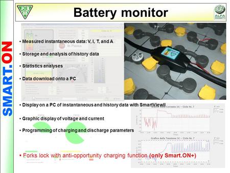 SMART. ON Battery monitor Measured instantaneous data: V, I, T, and A Storage and analysis of history data Statistics analyses Programming of charging.