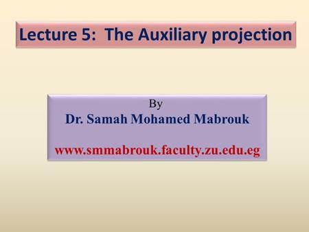 Lecture 5: The Auxiliary projection Dr. Samah Mohamed Mabrouk