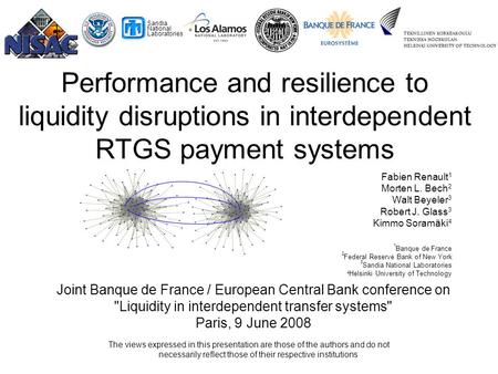 1 Sandia National Laboratories Performance and resilience to liquidity disruptions in interdependent RTGS payment systems Fabien Renault 1 Morten L. Bech.