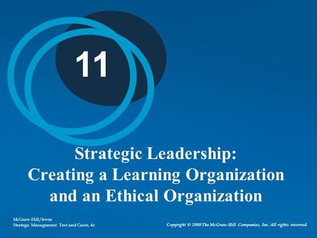 Copyright © 2008 The McGraw-Hill Companies, Inc. All rights reserved. McGraw-Hill/Irwin Strategic Management: Text and Cases, 4e 11 Strategic Leadership: