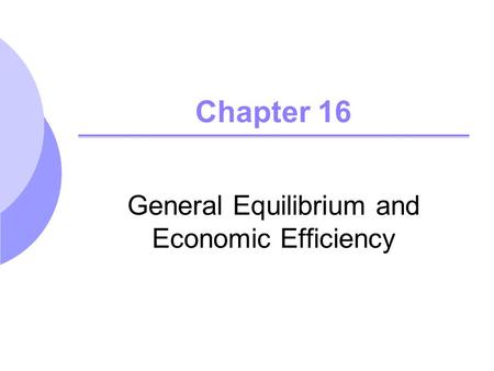 Chapter 16 General Equilibrium and Economic Efficiency.
