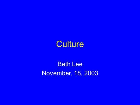 Culture Beth Lee November, 18, 2003. Culture and the Self (Markus & Kitayama, 1991) In Western cultures, the self is viewed as an independent, autonomous,