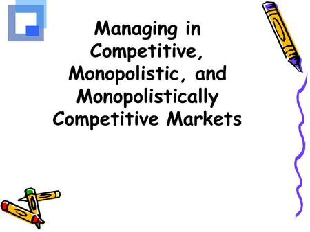 Learning Objectives Describe the key characteristics of the four basic market types used in economic analysis. Compare and contrast the degree of price.