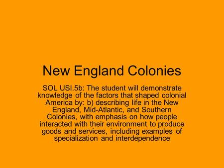 New England Colonies SOL USI.5b: The student will demonstrate knowledge of the factors that shaped colonial America by: b) describing life in the New England,